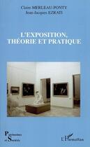 Couverture du livre « L'exposition, théorie et pratique » de Claire Merleau-Ponty et Jean-Jacques Ezrati aux éditions L'harmattan