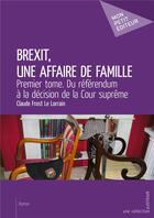 Couverture du livre « Brexit, une affaire de famille t.1 : du référendum à la décision de la Cour suprême » de Claude Frost Le Lorrain aux éditions Mon Petit Editeur