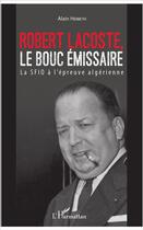 Couverture du livre « Robert Lacoste le bouc émissaire ; la SFIO à l'épreuve algérienne » de Alain Herbeth aux éditions L'harmattan