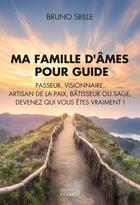 Couverture du livre « Ma famille d'âmes pour guide - Passeur, Visionnaire, Artisan de la paix, Bâtisseur ou Sage, devenez qui vous êtes vraiment ! » de Bruno Sbille aux éditions Exergue