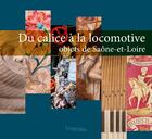 Couverture du livre « Du calice à la locomotive, objets de Saone-et-Loire » de  aux éditions Lieux Dits