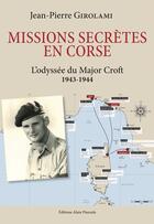 Couverture du livre « Missions secrètes en Corse-L'Odyssée du Major Croft-1943-1944 » de Jean Pierre Girolami aux éditions Alain Piazzola