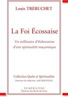 Couverture du livre « La foi ecossaise un millenaire d'elaboration d'une spiritualite maconnique » de Louis Trebuchet aux éditions Numerilivre