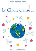 Couverture du livre « Le chant d'amour » de Marie-France Denis aux éditions De L'onde