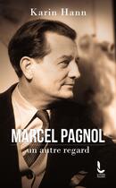 Couverture du livre « Marcel Pagnol, un autre regard » de Karin Hann aux éditions Litos