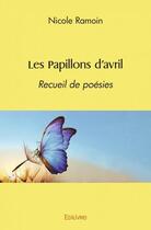 Couverture du livre « Les papillons d avril - recueil de poesies » de Nicole Ramoin aux éditions Edilivre