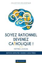 Couverture du livre « Soyez rationnels devenez catholiques » de Matthieu Lavagna aux éditions Marie De Nazareth