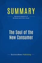 Couverture du livre « Summary: The Soul of the New Consumer (review and analysis of Windham and Orton's Book) » de Businessnews Publish aux éditions Business Book Summaries