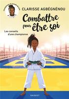 Couverture du livre « Combattre pour être soi : les conseils d'une championne » de Clarisse Agbegnenou aux éditions Rageot