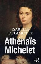 Couverture du livre « Le roman d'Athénaïs ; une vie avec Michelet » de Isabelle Delamotte aux éditions Belfond