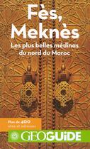 Couverture du livre « GEOguide ; Fès, Meknès ; les plus belles médinas du nord du Maroc » de Collectif Gallimard aux éditions Gallimard-loisirs