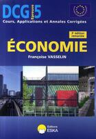 Couverture du livre « Économie ; DCG 5 ; cours, applications et annales corrigées (3e édition) » de Francoise Vasselin aux éditions Eska