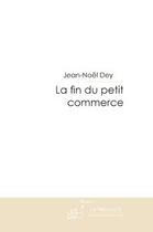 Couverture du livre « La fin du petit commerce » de Dey-J aux éditions Le Manuscrit