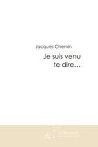 Couverture du livre « Je suis venu te dire...chroniques d'un bonheur assassiné » de Jacques Chemin aux éditions Le Manuscrit