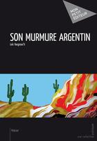 Couverture du livre « Son murmure argentin » de Loic Kergroac'H aux éditions Mon Petit Editeur