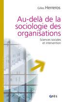 Couverture du livre « Au-delà de la sociologie des organisations » de Gilles Herreros aux éditions Eres