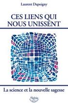 Couverture du livre « Ces liens qui nous unissent ; la science de la nouvelle sagesse » de Laurent Dapoigny aux éditions Alphee.jean-paul Bertrand