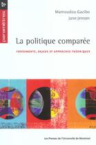 Couverture du livre « La politique comparée ; fondements, enjeux et approches théoriques » de Mamoudou Gazibo et Jane Jenson aux éditions Pu De Montreal