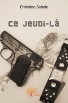 Couverture du livre « Ce jeudi-là » de Christine Sabolo aux éditions Edilivre