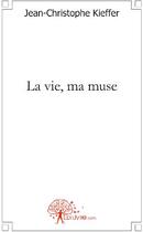 Couverture du livre « La vie, ma muse » de Jean-Christophe Kief aux éditions Edilivre