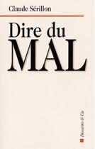 Couverture du livre « Dire du mal ; on perd à trop parler ce qu'on gagne à se taire » de Claude Serillon aux éditions Descartes & Cie