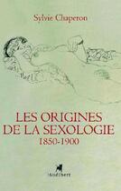 Couverture du livre « Les origines de la sexologie, 1850-1900 » de Sylvie Chaperon aux éditions Audibert Louis