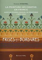 Couverture du livre « La peinture décorative en France ; dans le journal-manuel de peintures - frises et bordures » de Charles Woehrel aux éditions Editions Vial