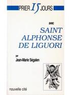 Couverture du livre « Prier 15 jours avec... : saint Alphonse de Liguori » de Jean-Marie Ségalen aux éditions Nouvelle Cite