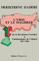 Couverture du livre « L'URSS et le Maghreb ; de la révolution d'octobre à l'indépendance de l'Algérie 1917-1962 » de Mohieddine Hadhri aux éditions L'harmattan