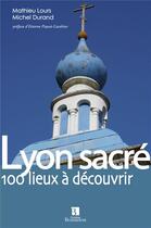 Couverture du livre « Lyon sacré ; 100 lieux à découvrir » de Michel Durand et Mathieu Lours aux éditions Bonneton