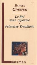 Couverture du livre « Le roi sans royaume ; princesse Trouillette » de Marcel Cremer aux éditions Lansman