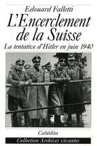 Couverture du livre « L'encerclement de la Suisse ; la tentative d'Hitler en juin 1940 » de Edouard Falletti aux éditions Cabedita