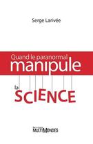 Couverture du livre « Quand le paranormal manipule la science » de Serge Larivee aux éditions Multimondes