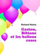 Couverture du livre « Gaston, Bibiane et les ballons roses » de Richard Vezina aux éditions Numeriklivres