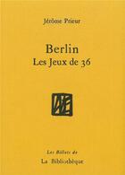 Couverture du livre « Berlin, les jeux de 36 » de Jerome Prieur aux éditions La Bibliotheque