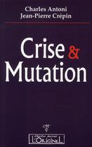 Couverture du livre « Crise & mutation » de Charles Antoni et Jean-Pierre Crepin aux éditions L'originel Charles Antoni