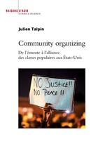 Couverture du livre « Community organizing ; de l'émeute à l'alliance des classes populaires aux Etats-Unis » de Julien Talpin aux éditions Raisons D'agir