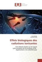 Couverture du livre « Effets biologiques des radiations ionisantes ; une théorie basée sur le transit cyto-nucléaire de la protéine ATM, application de la radiothérapie » de Larry Bodgi et Nicolas Foray aux éditions Editions Universitaires Europeennes