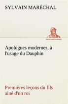 Couverture du livre « Apologues modernes, a l'usage du dauphin premieres lecons du fils aine d'un roi » de Sylvain Maréchal aux éditions Tredition