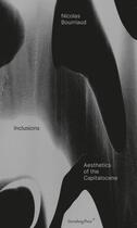 Couverture du livre « Inclusions : Aesthetics of the Capitalocene » de Nicolas Bourriaud aux éditions Sternberg Press