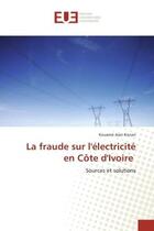 Couverture du livre « La fraude sur l'electricite en cote d'ivoire - sources et solutions » de Konan Kouame aux éditions Editions Universitaires Europeennes