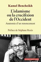 Couverture du livre « L'islamisme ou la crucifixion de l'Occident » de Kamel Bencheikh aux éditions Editions Frantz Fanon