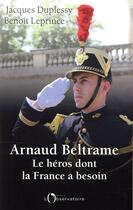 Couverture du livre « Arnaud Beltrame, le héros dont la France a besoin » de Jacques Duplessy et Benoit Leprince aux éditions L'observatoire