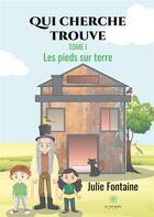 Couverture du livre « Qui cherche trouve Tome 1 ; les pieds sur terre » de Julie Fontaine aux éditions Le Lys Bleu