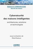 Couverture du livre « Cybersécurité des maisons intelligentes : Architectures, solutions et technologies » de Rida Khatoun aux éditions Iste