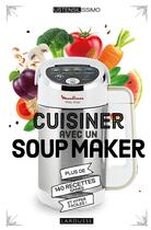 Couverture du livre « Cuisiner avec un soup maker ; plus de 140 recettes saines et hyper faciles ! » de Noemie Strouk aux éditions Larousse
