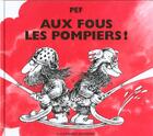 Couverture du livre « Aux fous les pompiers ! - pour tous les pompiers... les vrais ! » de Pef aux éditions Gallimard-jeunesse