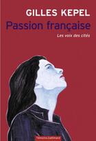 Couverture du livre « Passion française ; les voix des cités » de Gilles Kepel aux éditions Gallimard