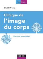 Couverture du livre « Clinique de l'image du corps ; de la pratique aux concepts (2e édition) » de Eric W. Pireyre aux éditions Dunod