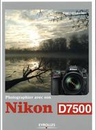 Couverture du livre « Photographier avec son Nikon D7500 » de Vincent Lambert aux éditions Eyrolles